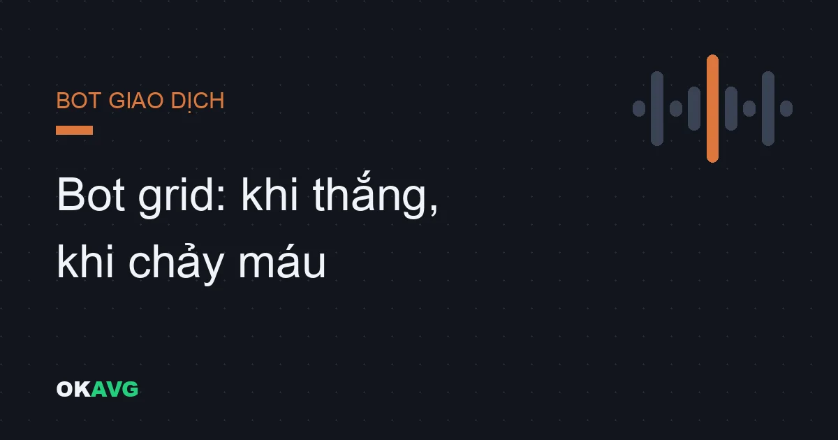 Hướng dẫn bot grid OKX: Grid trading hoạt động thế nào, khi nào thắng và khi nào chảy máu